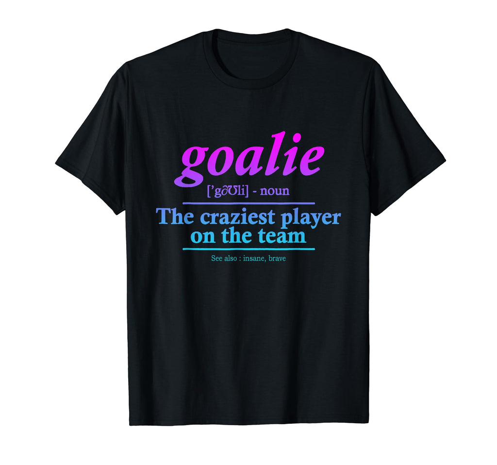 Goalie Gear Goalkeeper Definition T-Shirt - Casual Everyday Wear Unisex - T-Shirt, Sweatshirt, Hoodie