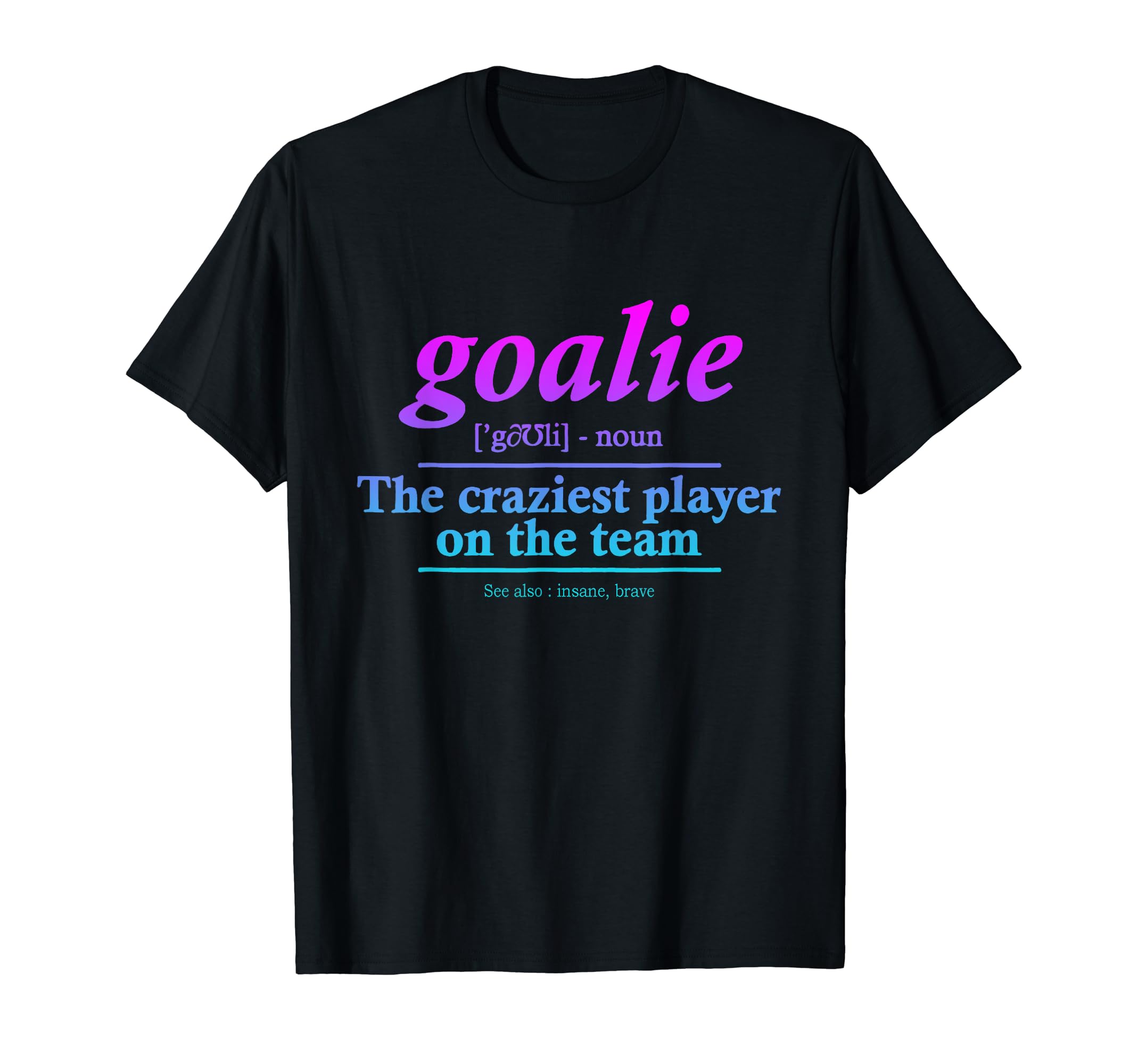 Goalie Gear Goalkeeper Definition T-Shirt - Casual Everyday Wear Unisex - T-Shirt, Sweatshirt, Hoodie