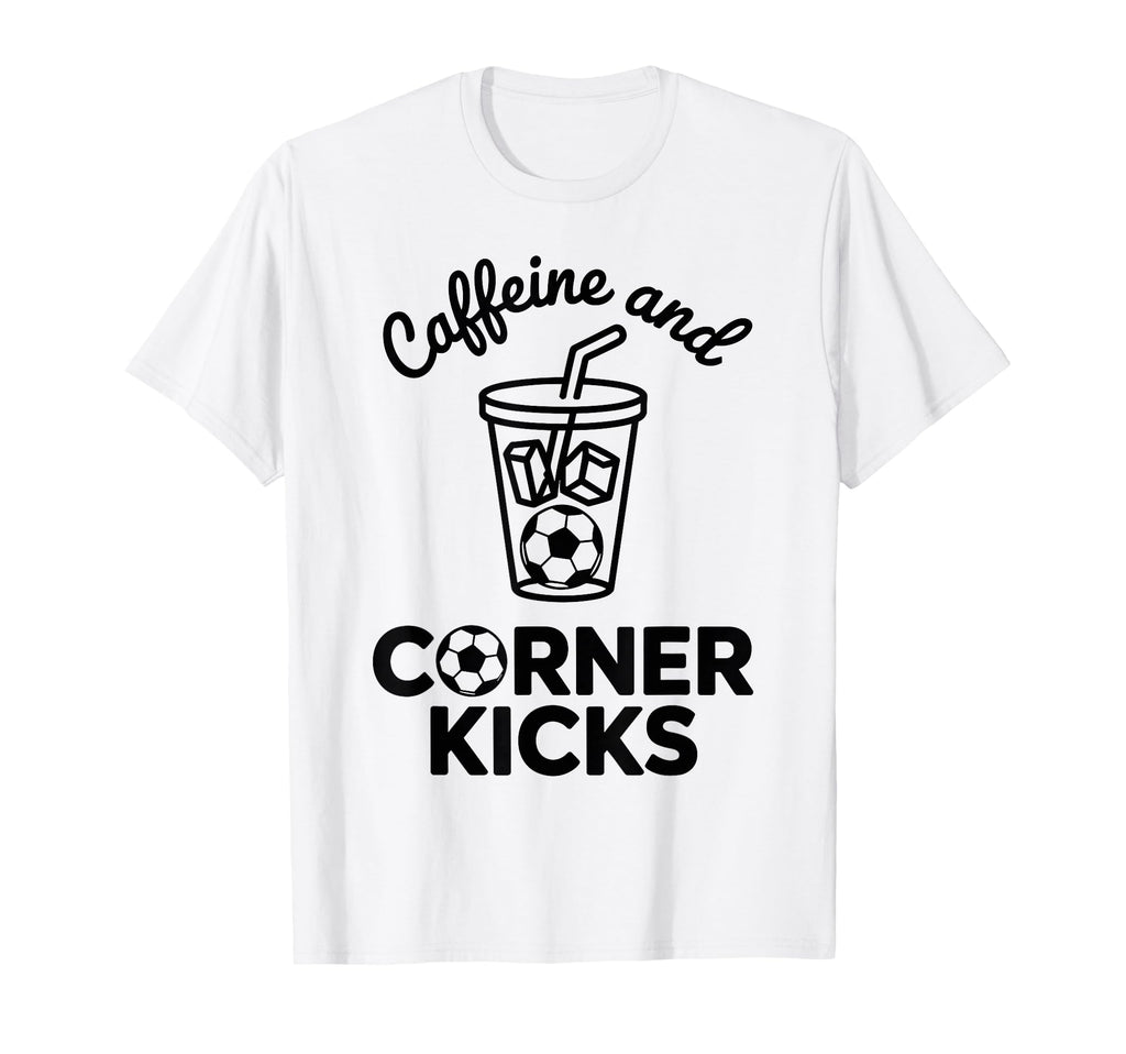 Caffeine And Corner Kicks Team Player T-Shirt - Streetwear Style Unisex - T-Shirt, Sweatshirt, Hoodie