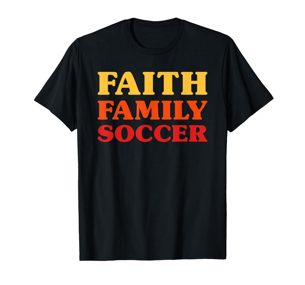 Soccer Soccer Faith Family Soccer T-Shirt - Novelty Apparel for Adults - T-Shirt, Sweatshirt, Hoodie