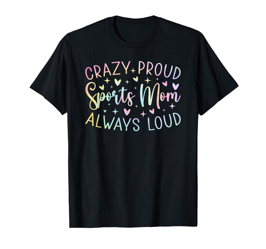 Crazy Proud Always Loud Sports Mom Tie T-Shirt - Trendy Graphic Men Women - T-Shirt, Sweatshirt, Hoodie