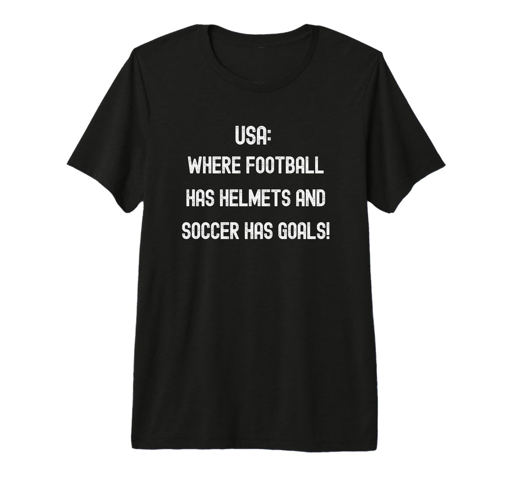 Usa Where Football Has Helmets And Soccer T-Shirt - Graphic Print Unisex - T-Shirt, Sweatshirt, Hoodie