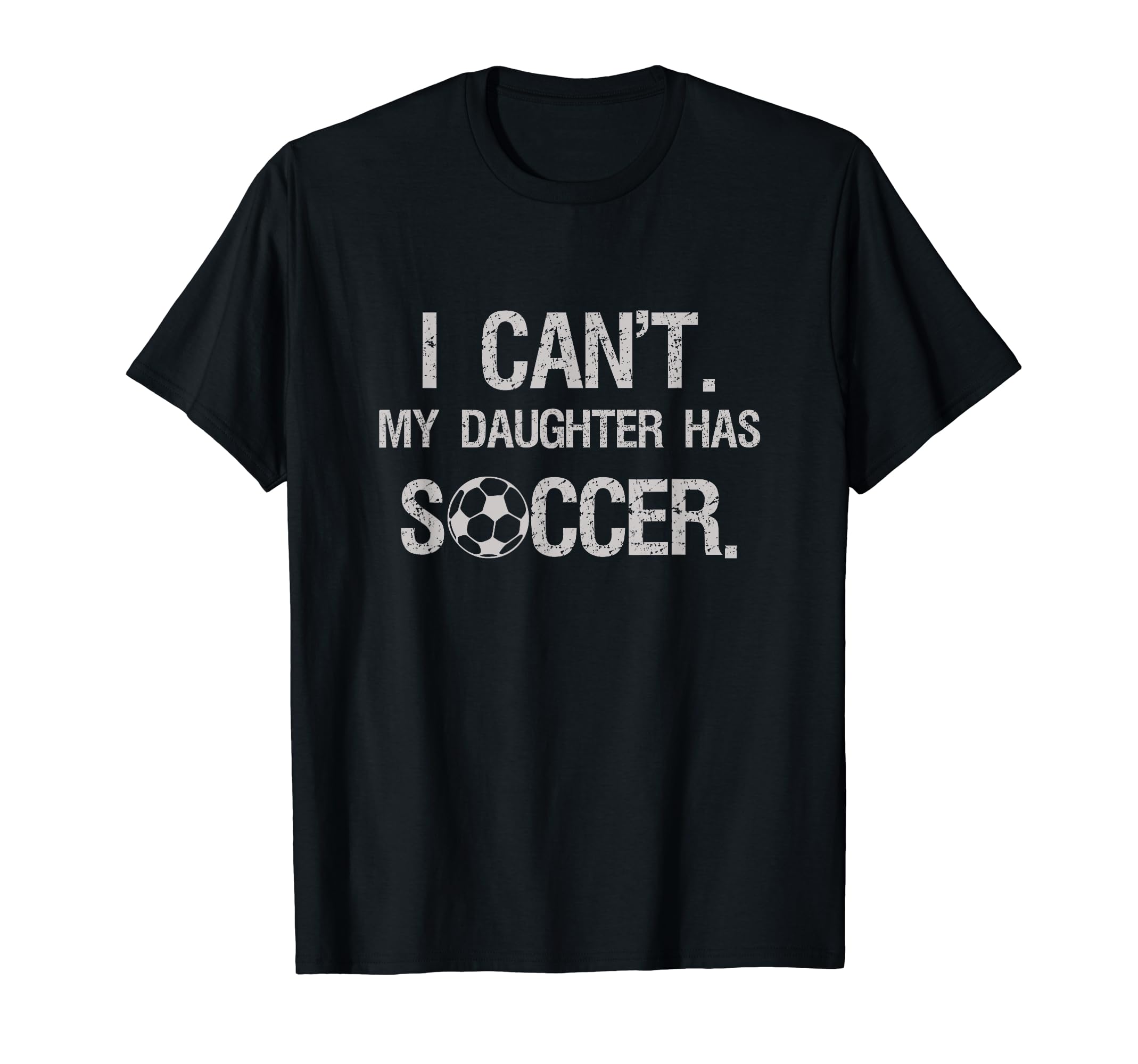 I Cant My Daughter Has Soccer T-Shirt - Graphic Print for Adults - T-Shirt, Sweatshirt, Hoodie