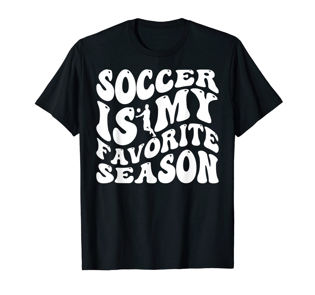 Soccer Is My Favorite Season Football T-Shirt - Fun Novelty Design Unisex - T-Shirt, Sweatshirt, Hoodie