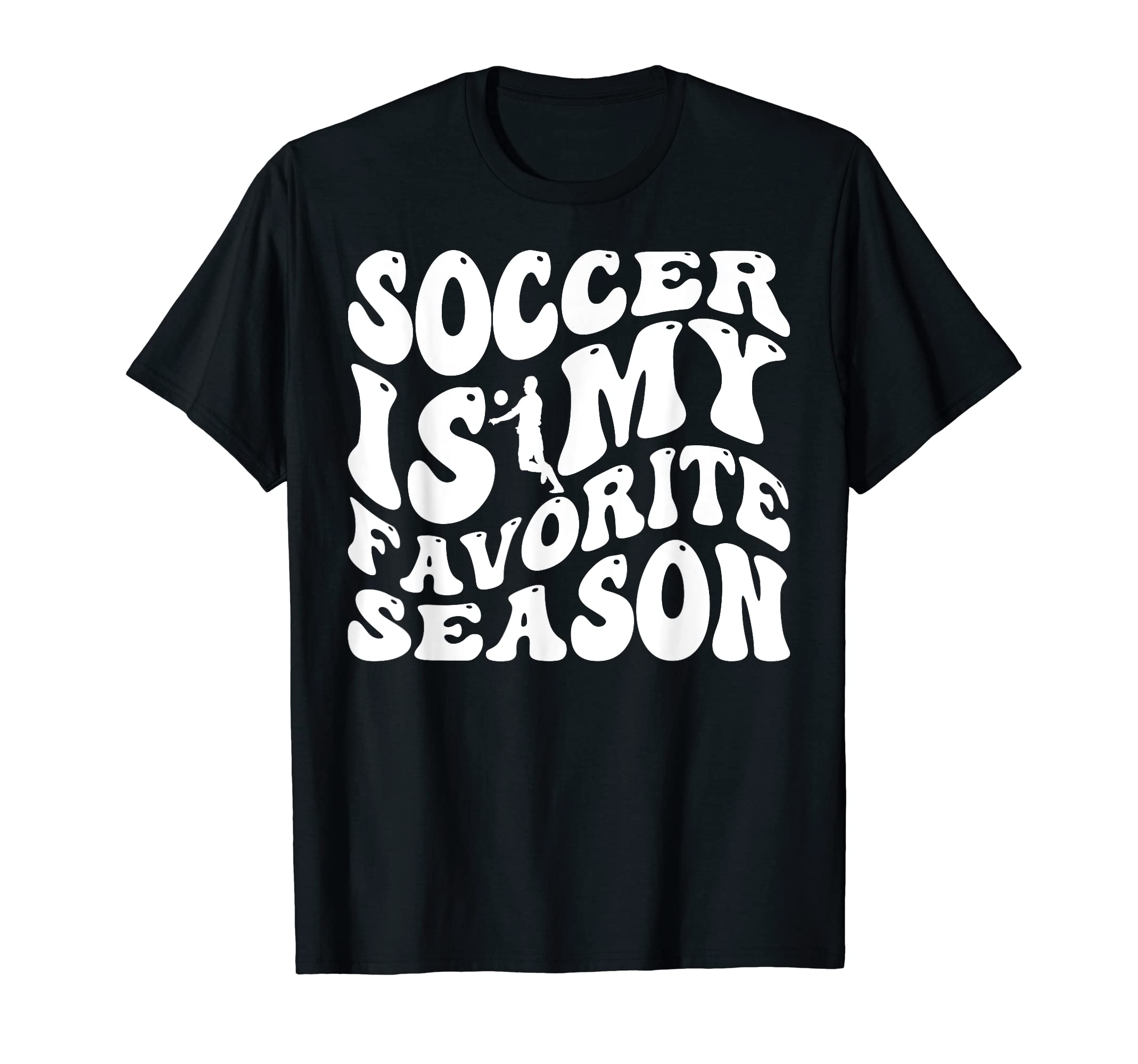 Soccer Is My Favorite Season Football T-Shirt - Fun Novelty Design Unisex - T-Shirt, Sweatshirt, Hoodie