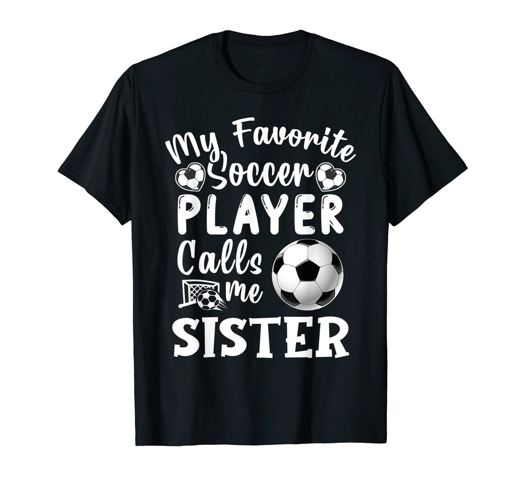 My Favorite Soccer Player Calls Me Sister T-Shirt - Trendy Graphic Unisex - T-Shirt, Sweatshirt, Hoodie