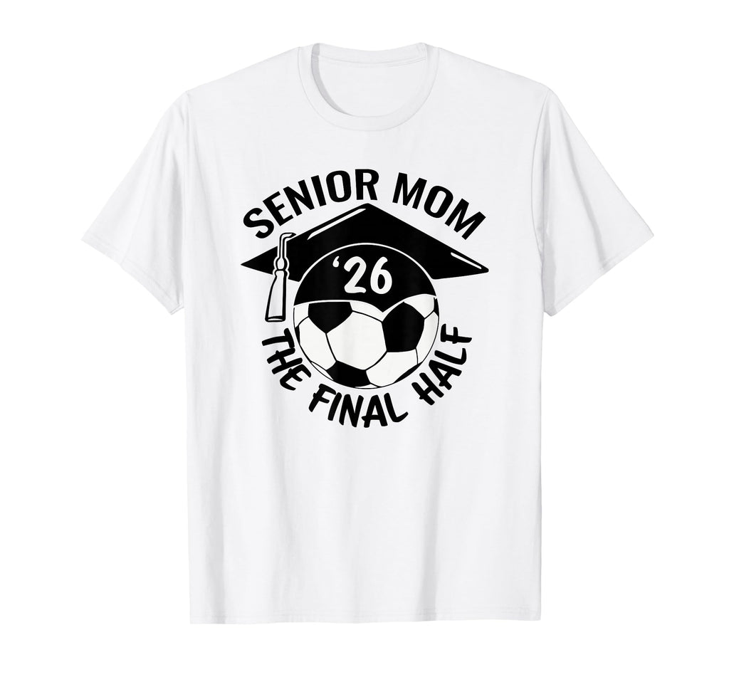 Soccer Senior Mom 2026 Final Hal T-Shirt - Novelty Apparel Unisex - T-Shirt, Sweatshirt, Hoodie
