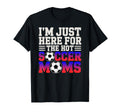 Im Just Here Hot Soccer Moms T-Shirt - Casual Everyday Wear for Adults - T-Shirt, Sweatshirt, Hoodie