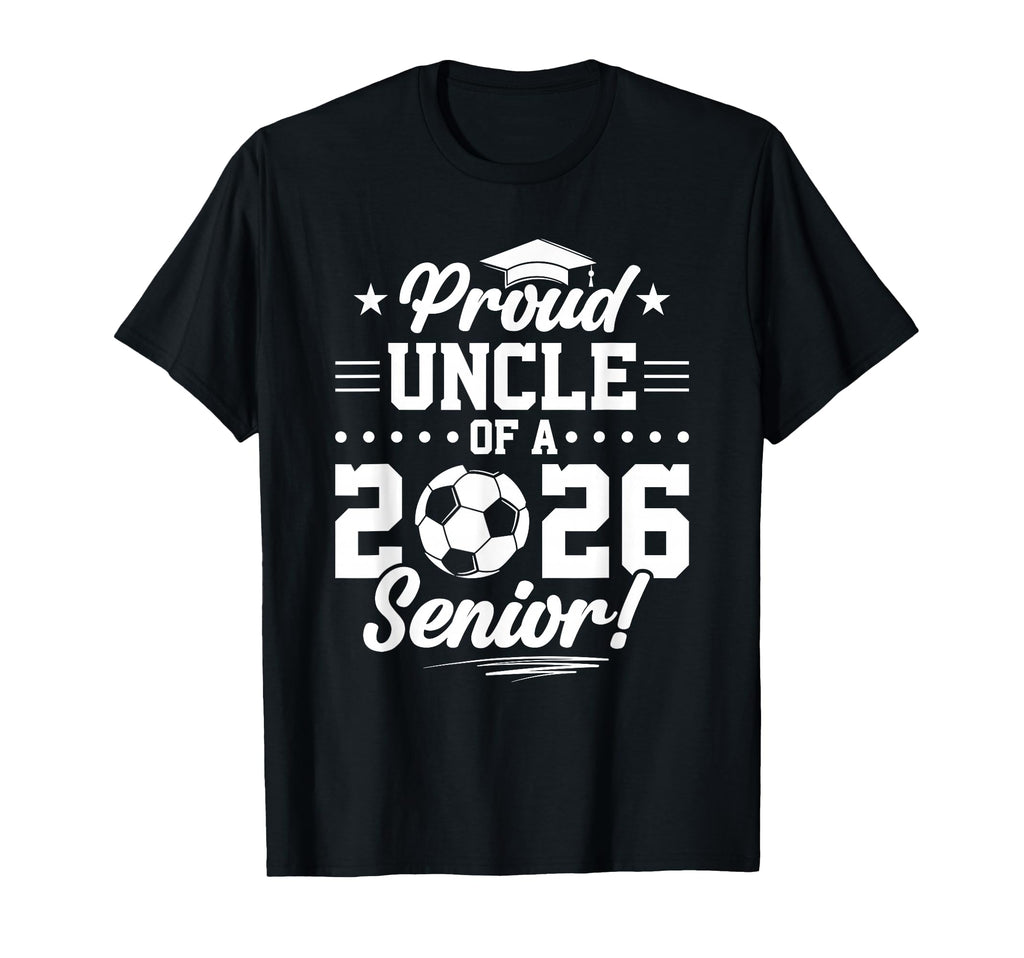 Proud Uncle 2026 Senior Soccer T-Shirt - Casual Everyday Wear Men Women - T-Shirt, Sweatshirt, Hoodie