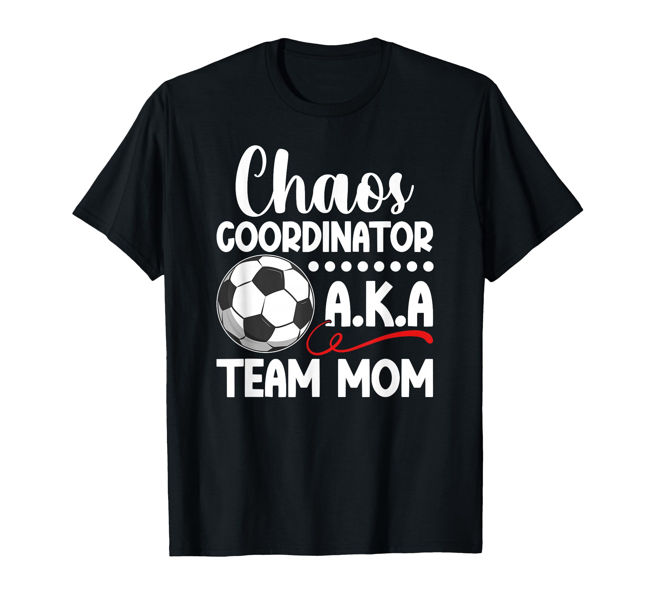 Chaos Coordinator Soccer Team Mom T-Shirt - Novelty Apparel Men Women - T-Shirt, Sweatshirt, Hoodie