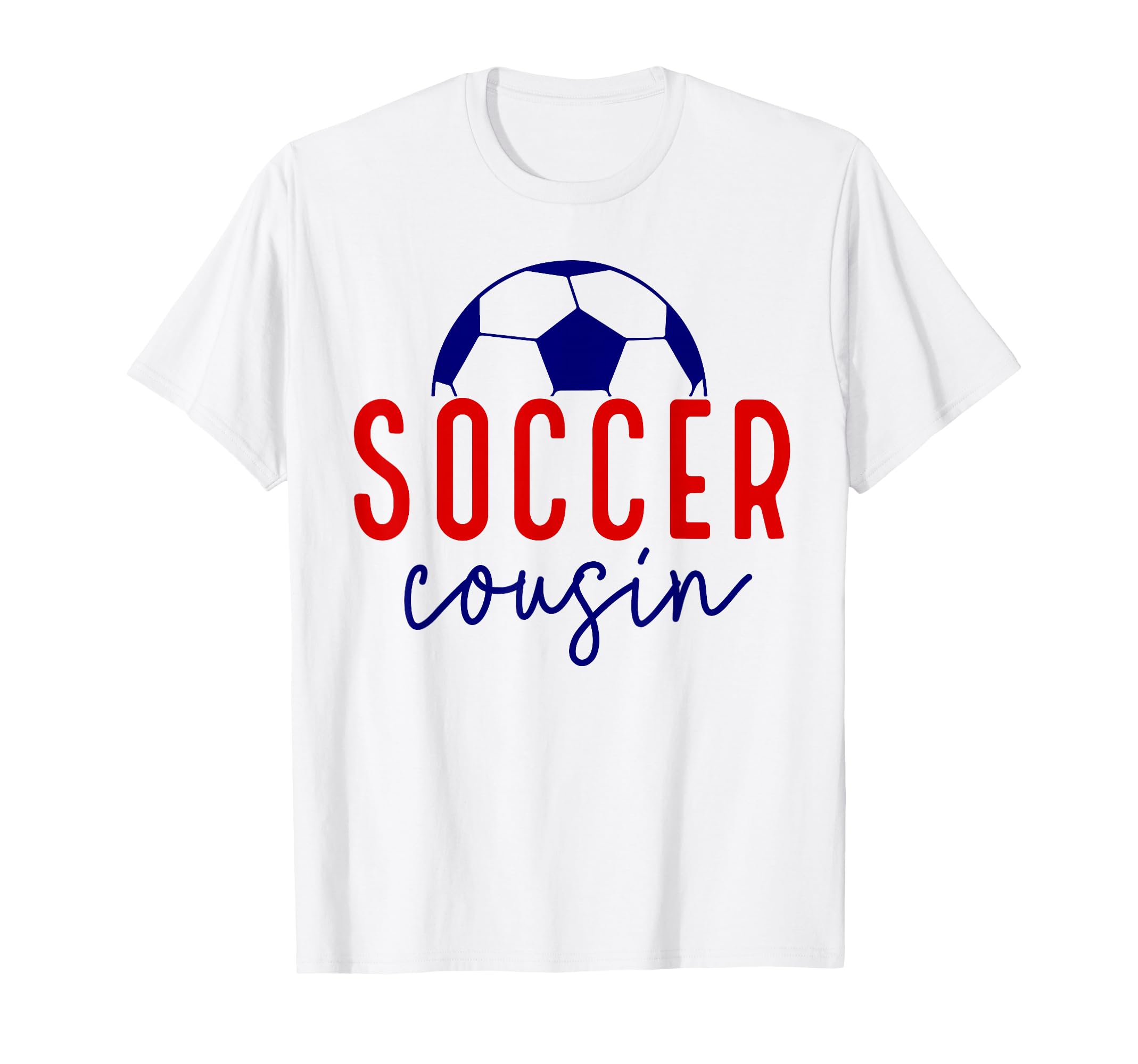 Soccer Cousin Soccer Ball Support T-Shirt - Casual Everyday Wear Unisex - T-Shirt, Sweatshirt, Hoodie
