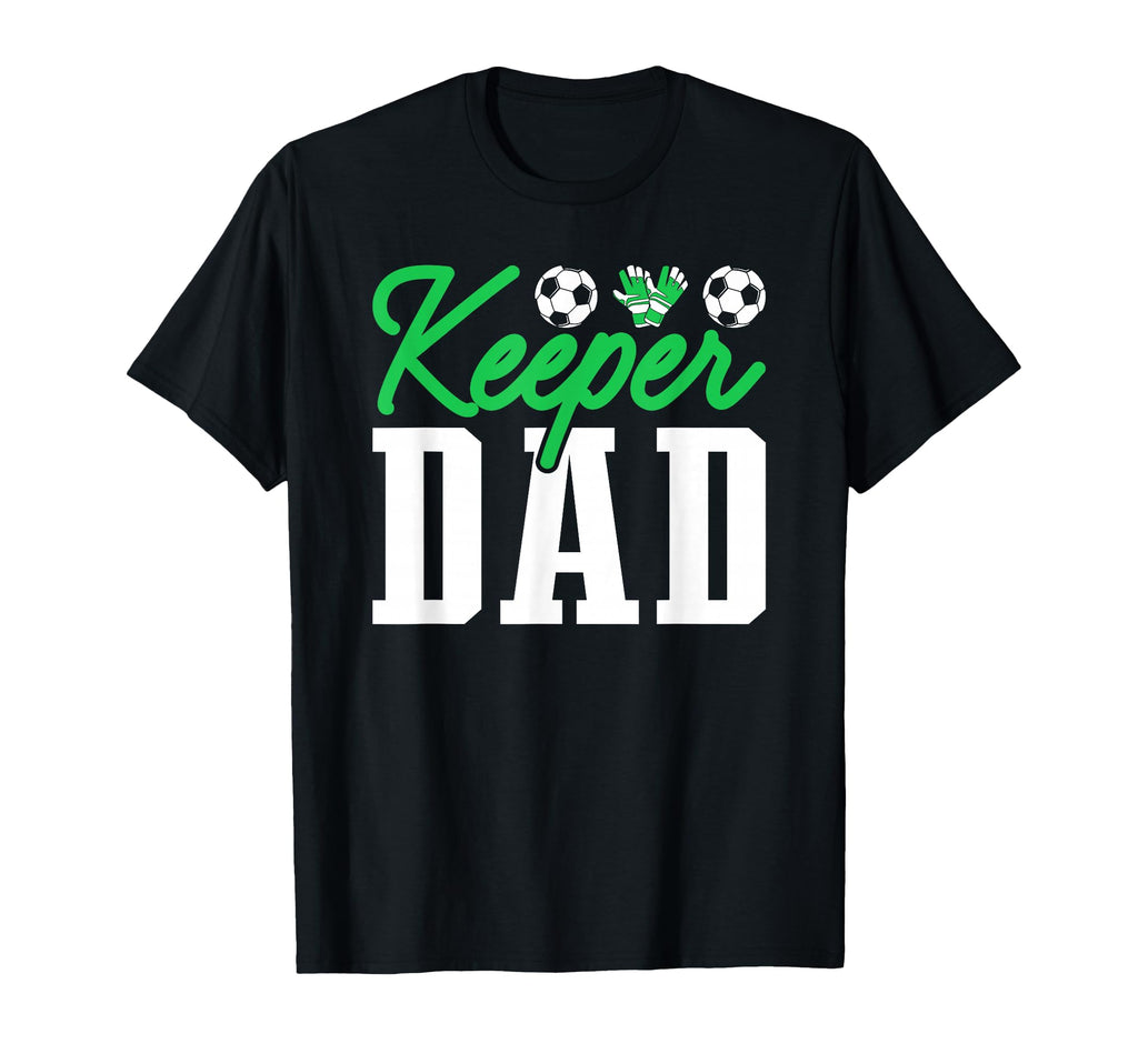 Keeper Dad Soccer Goalie Goalkeeper T-Shirt - Casual Everyday Wear Unisex - T-Shirt, Sweatshirt, Hoodie