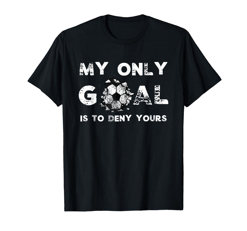 My Goal Is To Deny Yours Soccer T-Shirt - Fun Novelty Design for Adults - T-Shirt, Sweatshirt, Hoodie