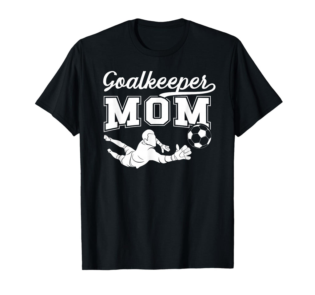 Soccer Goalkeeper Mom Soccer Goalie T-Shirt - Novelty Apparel Men Women - T-Shirt, Sweatshirt, Hoodie