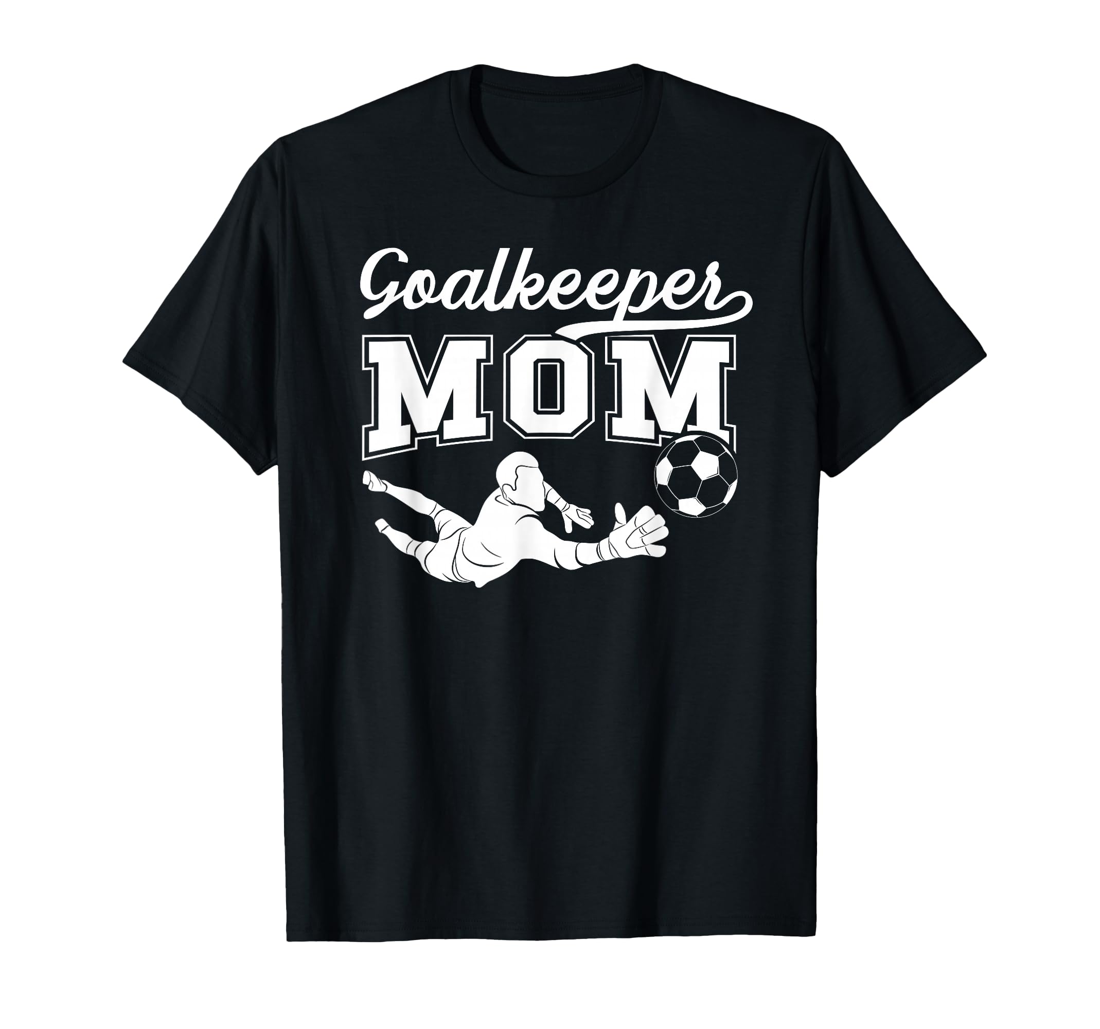 Soccer Goalkeeper Mom Soccer Goalie T-Shirt - Novelty Apparel Men Women - T-Shirt, Sweatshirt, Hoodie