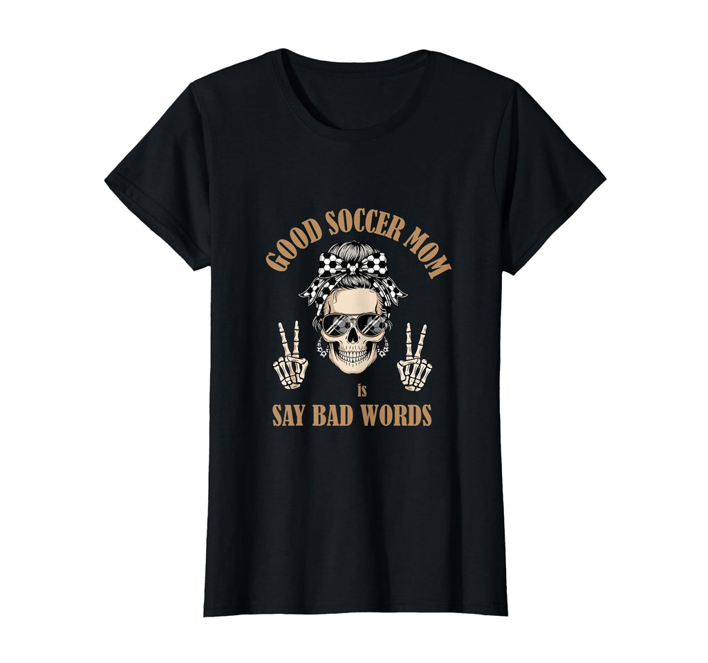 Good Moms Say Bad Words Skeleton Soccer T-Shirt - Novelty Apparel Unisex - T-Shirt, Sweatshirt, Hoodie