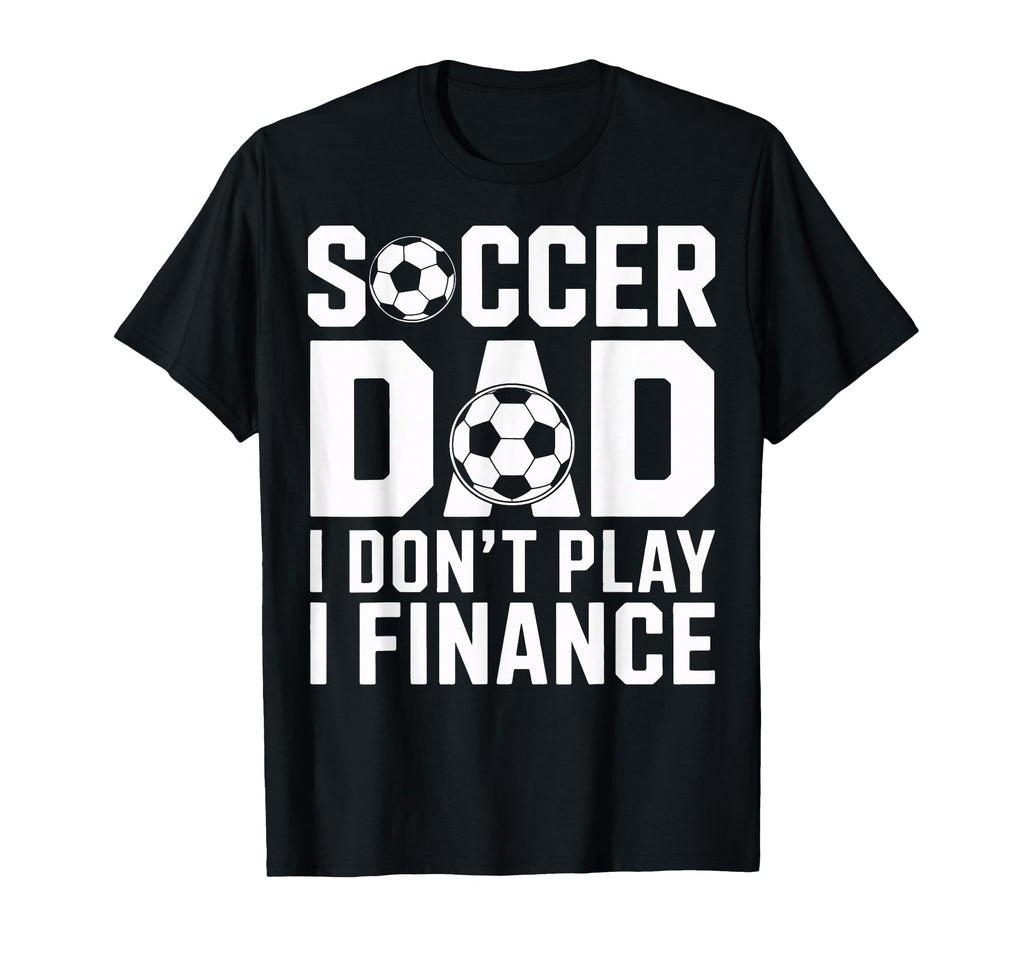 Soccer Dad I Do Not Play I Finance Funny T-Shirt - Minimalist Print Unisex - T-Shirt, Sweatshirt, Hoodie