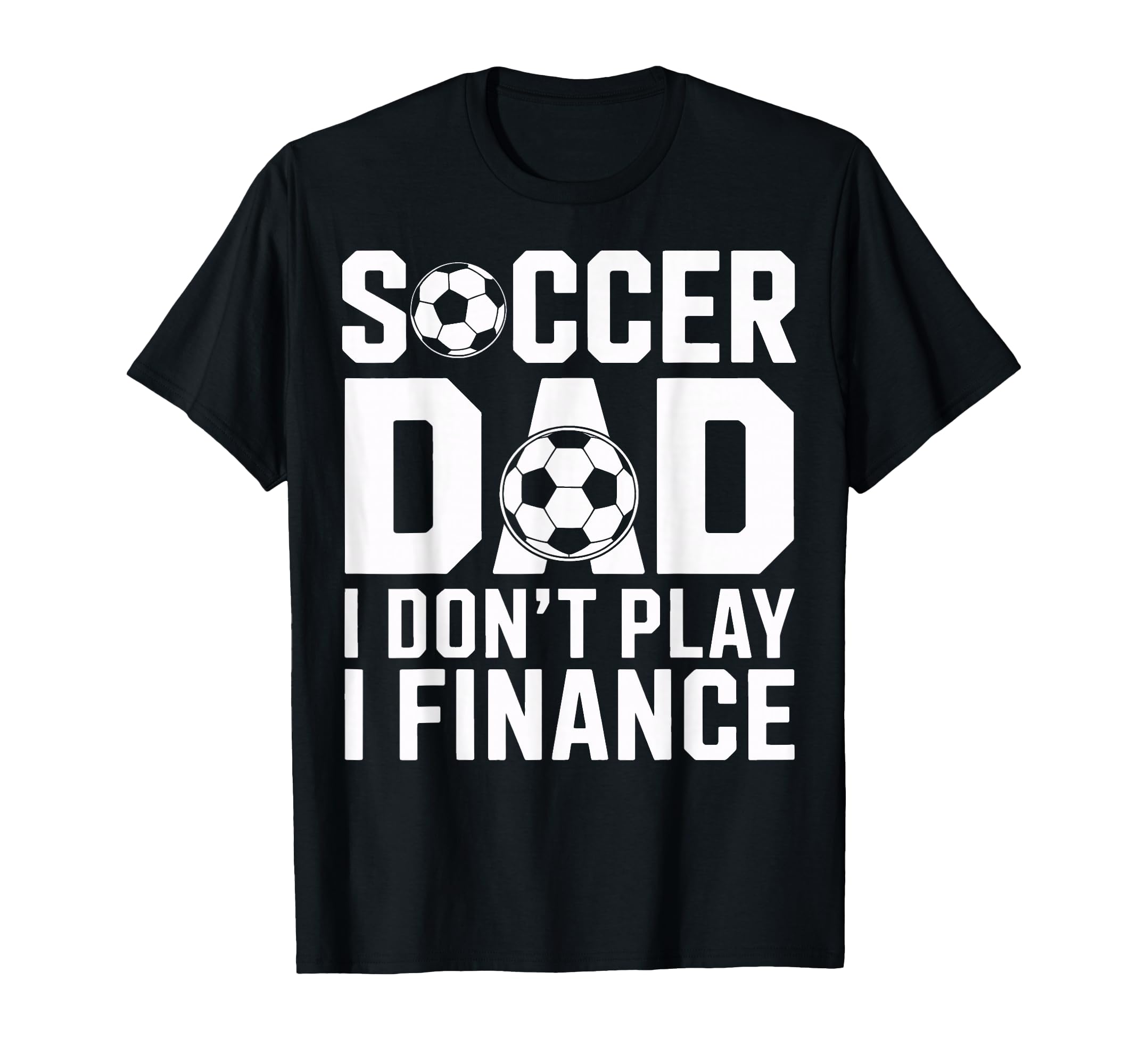 Soccer Dad I Do Not Play I Finance Funny T-Shirt - Minimalist Print Unisex - T-Shirt, Sweatshirt, Hoodie