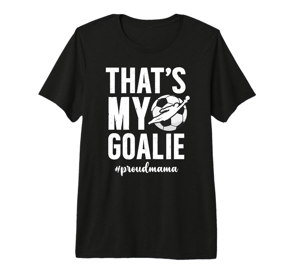 Proud Soccer Goalie Mama Soccer Keeper T-Shirt - Streetwear Style Unisex - T-Shirt, Sweatshirt, Hoodie