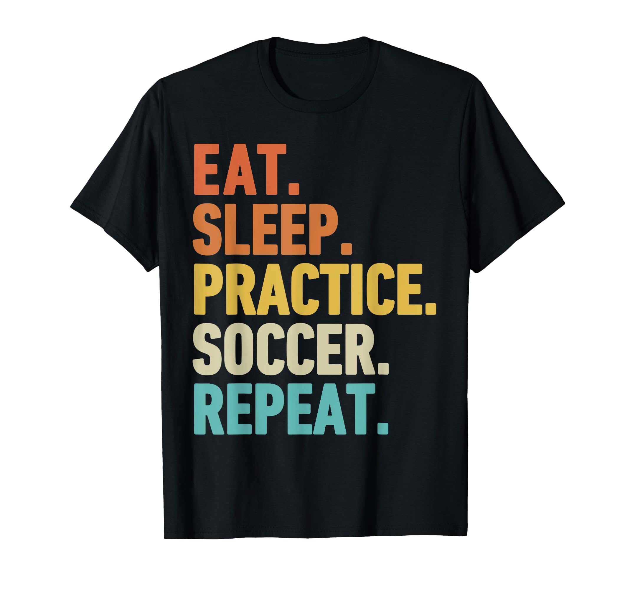 Eat Sleep Practice Soccer Repeat T-Shirt - Fun Novelty Design Men Women - T-Shirt, Sweatshirt, Hoodie