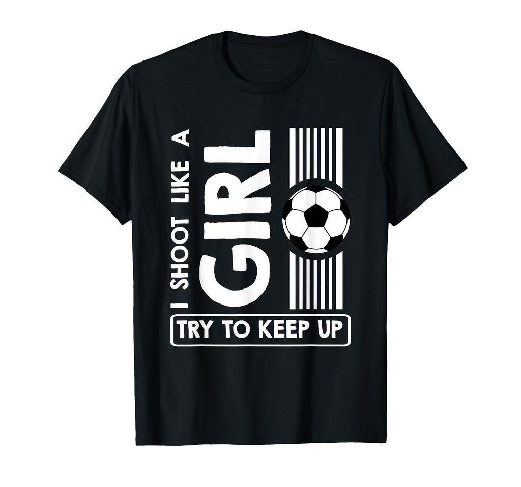 Soccer I Shoot Like Try To Keep Up T-Shirt - Trendy Graphic Men Women - T-Shirt, Sweatshirt, Hoodie