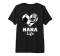 Nana Life Heart Funny Soccer T-Shirt - Casual Everyday Wear Men Women - T-Shirt, Sweatshirt, Hoodie