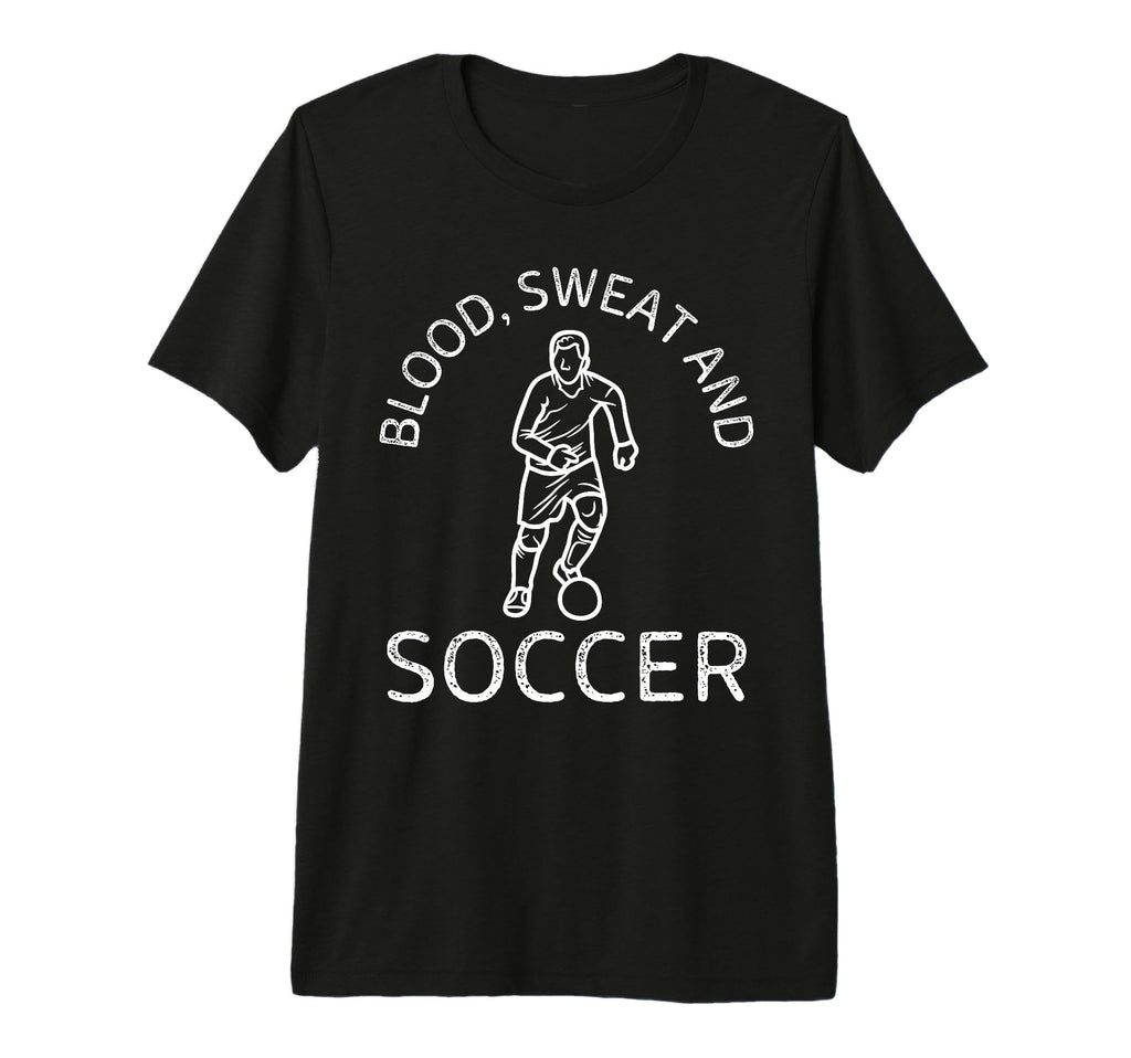 Blood Sweat And Soccer Soccer Lover T-Shirt - Fun Novelty Design Unisex - T-Shirt, Sweatshirt, Hoodie