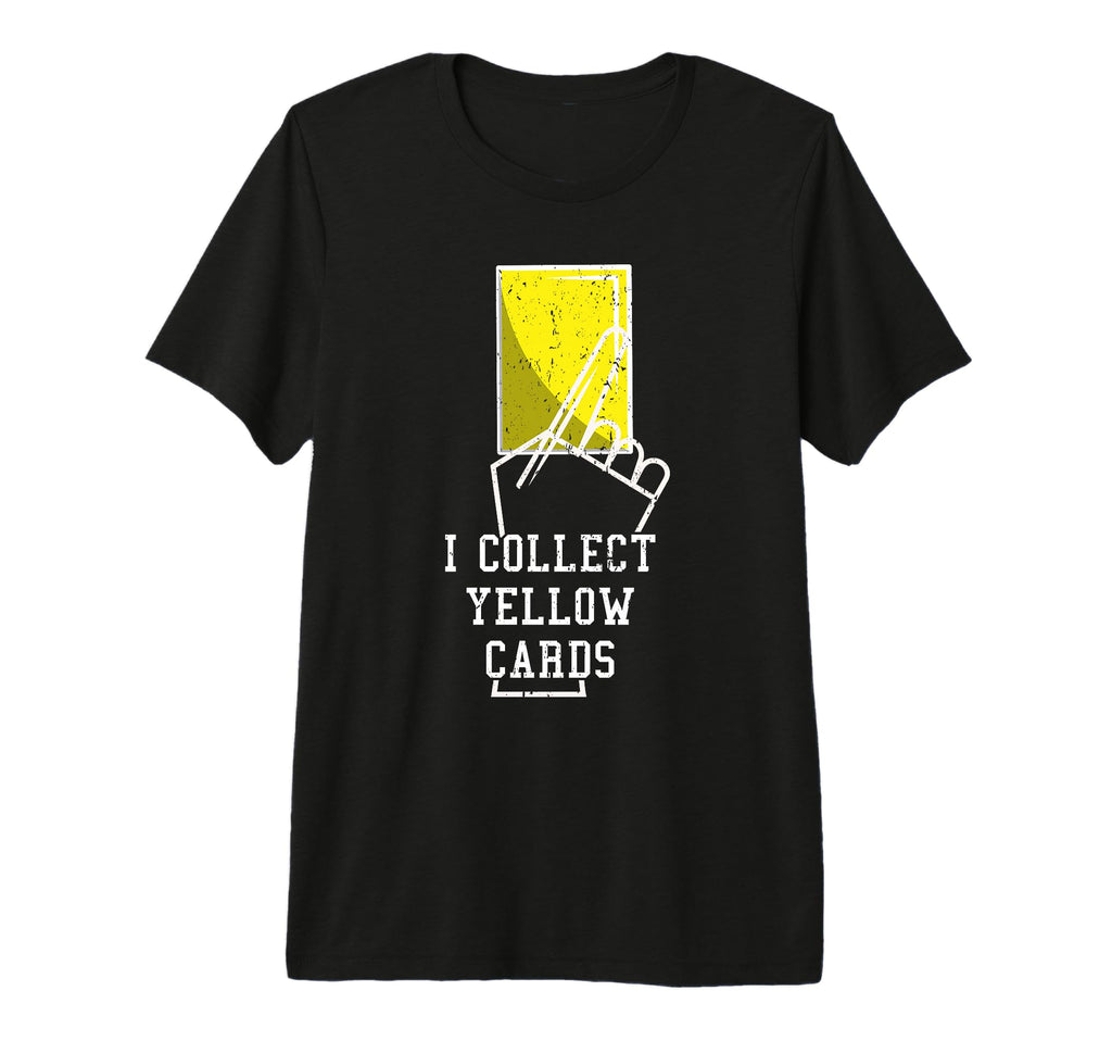 I Collect Yellow Cards Funny Sayings T-Shirt - Novelty Apparel Men Women - T-Shirt, Sweatshirt, Hoodie