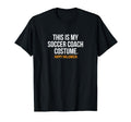 This Is My Soccer Coach Costume Funny T-Shirt - Fun Novelty Design Unisex - T-Shirt, Sweatshirt, Hoodie