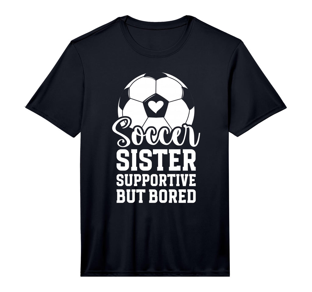 Soccer Sister Supportive But Bored T-Shirt - Fun Novelty Design Men Women - T-Shirt, Sweatshirt, Hoodie