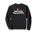 I Love Soccer Practice Sweatshirt - Novelty Apparel for Adults - T-Shirt, Sweatshirt, Hoodie