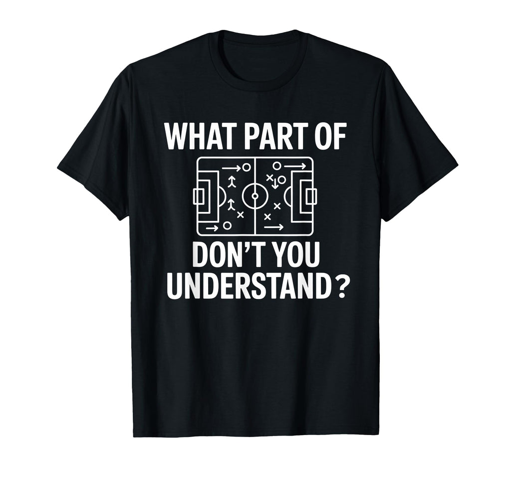 What Part Soccer Football Dont You T-Shirt - Unique Graphic Unisex - T-Shirt, Sweatshirt, Hoodie