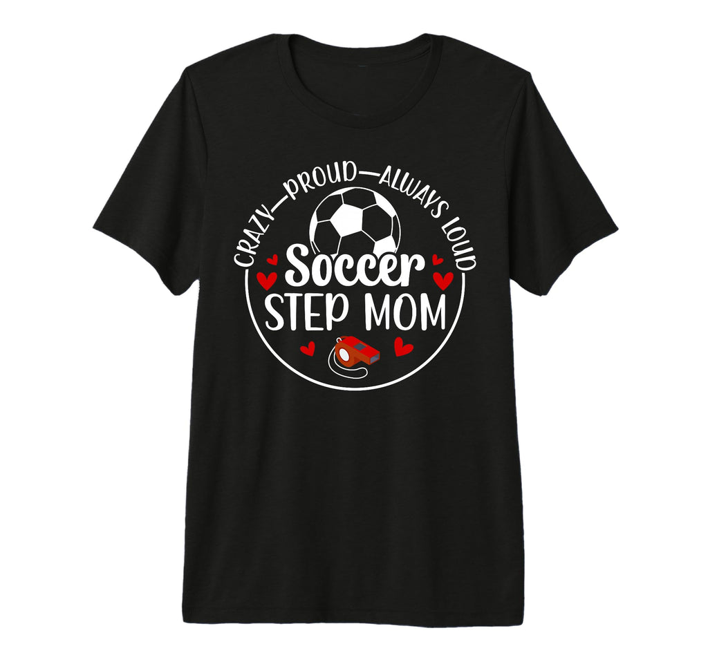 Crazy Proud Soccer Step Mom Soccer T-Shirt - Minimalist Print Unisex - T-Shirt, Sweatshirt, Hoodie