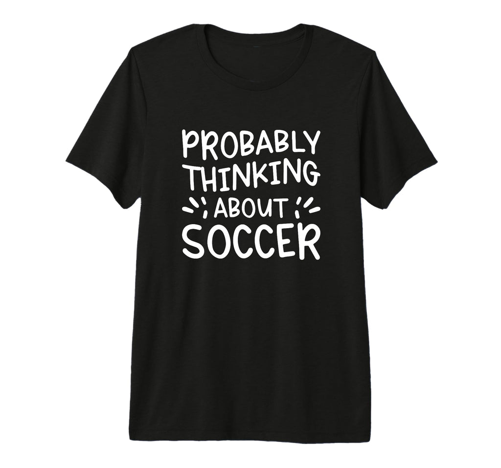 Probably Thinking About Soccer Tri Blend T-Shirt - Graphic Print Men Women - T-Shirt, Sweatshirt, Hoodie