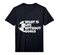 What Is Life Without Goals T-Shirt - Custom Art Print for Adults - T-Shirt, Sweatshirt, Hoodie