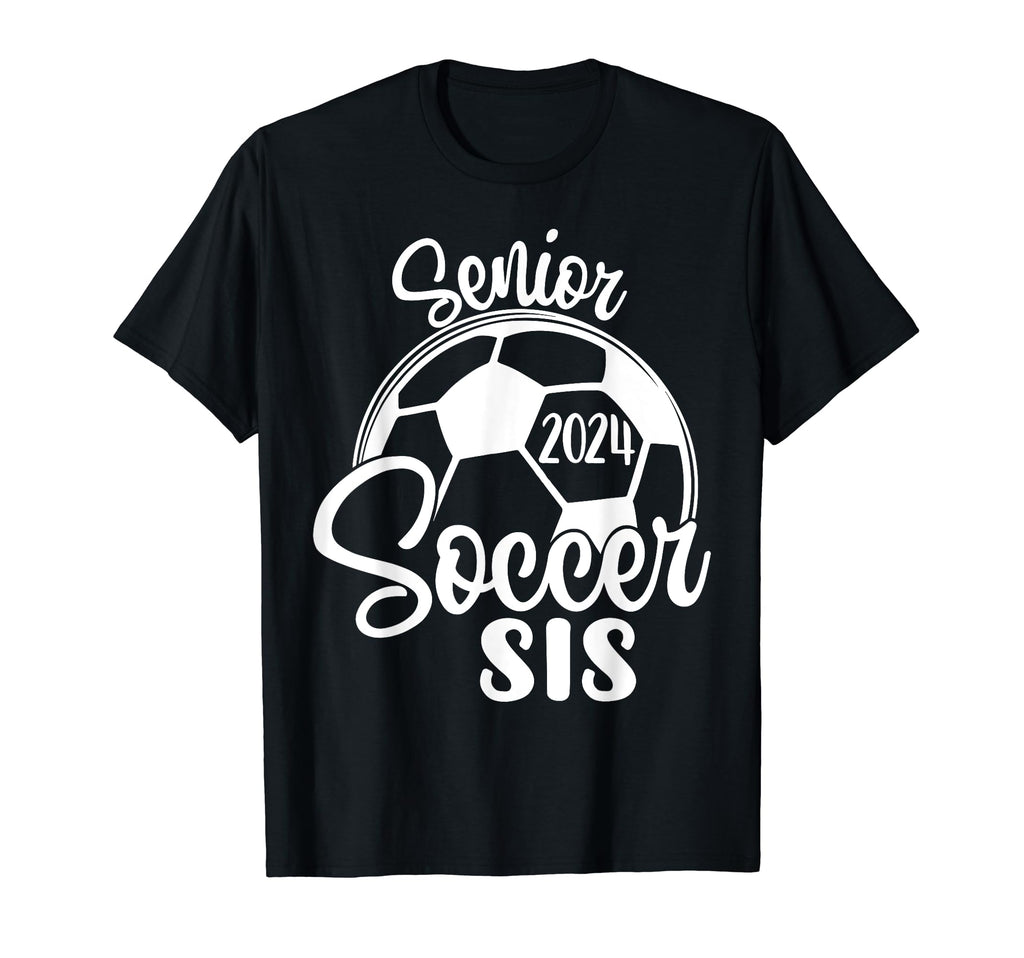 Senior Soccer Sis 2024 Class 2024 T-Shirt - Novelty Apparel Men Women - T-Shirt, Sweatshirt, Hoodie