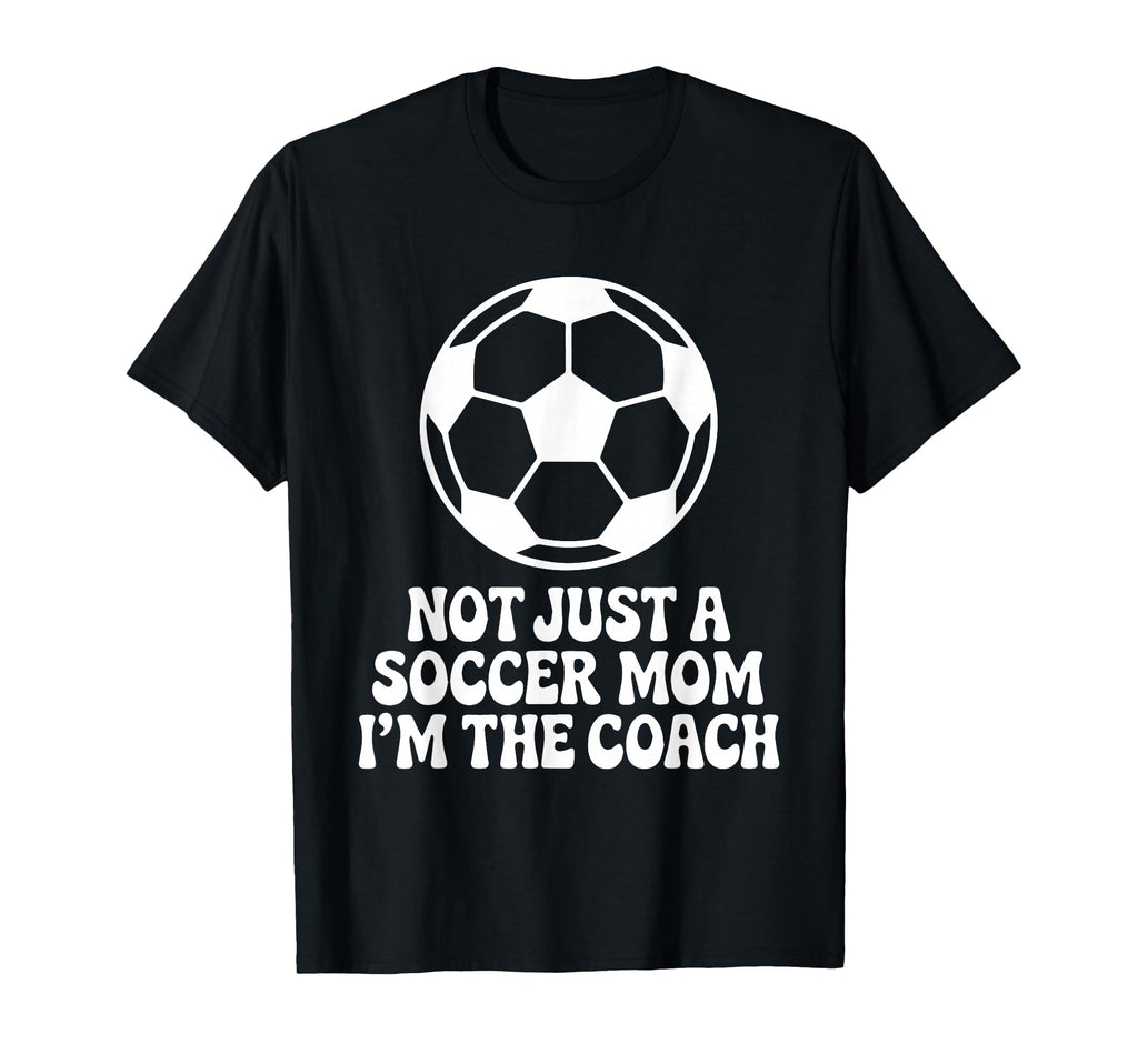 Not Just Soccer Mom Im Coaches Funny T-Shirt - Streetwear Style for Adults - T-Shirt, Sweatshirt, Hoodie
