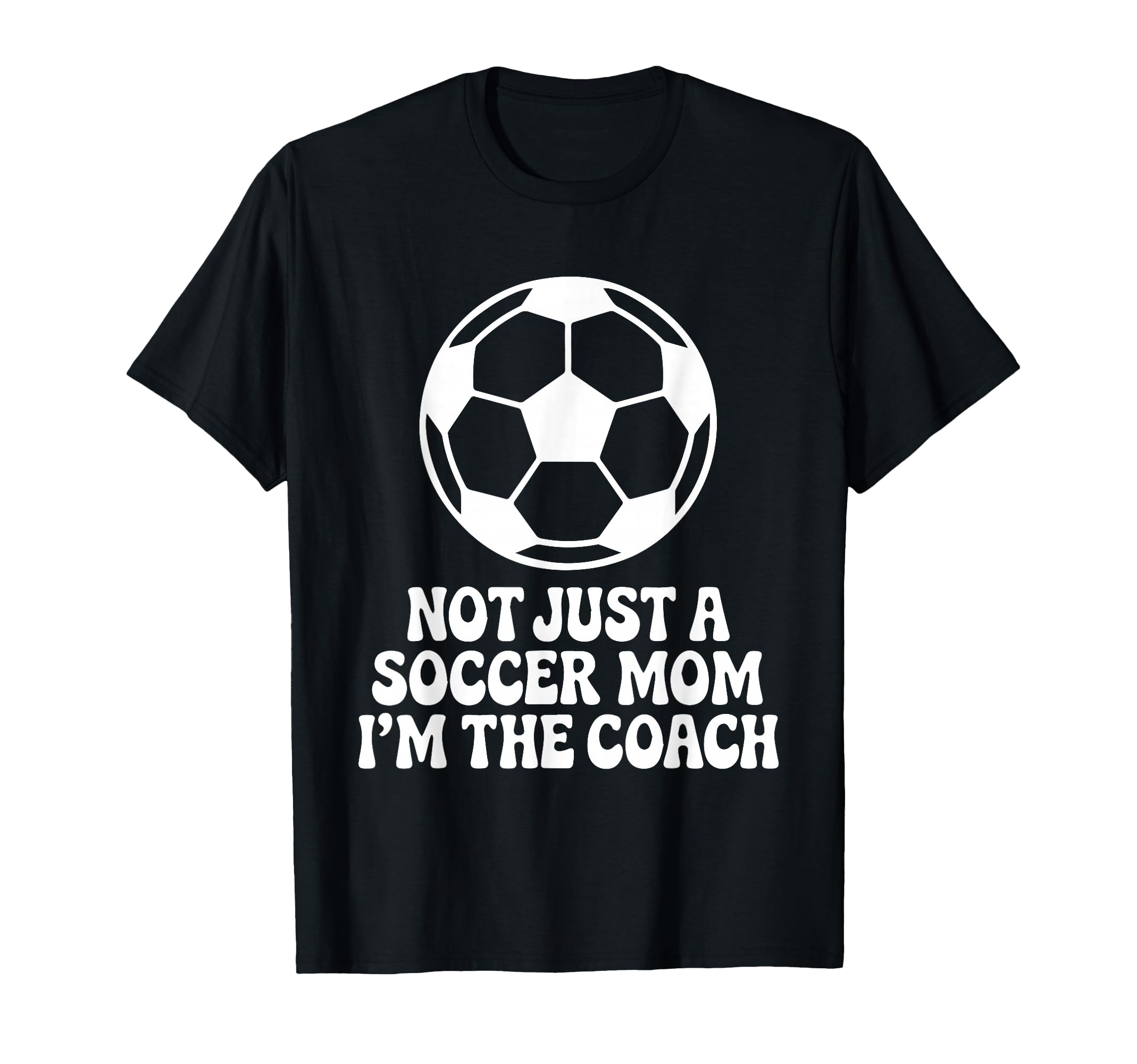 Not Just Soccer Mom Im Coaches Funny T-Shirt - Streetwear Style for Adults - T-Shirt, Sweatshirt, Hoodie
