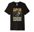 Its Ok If You Dont Like Soccer Its T-Shirt - Graphic Print for Adults - T-Shirt, Sweatshirt, Hoodie