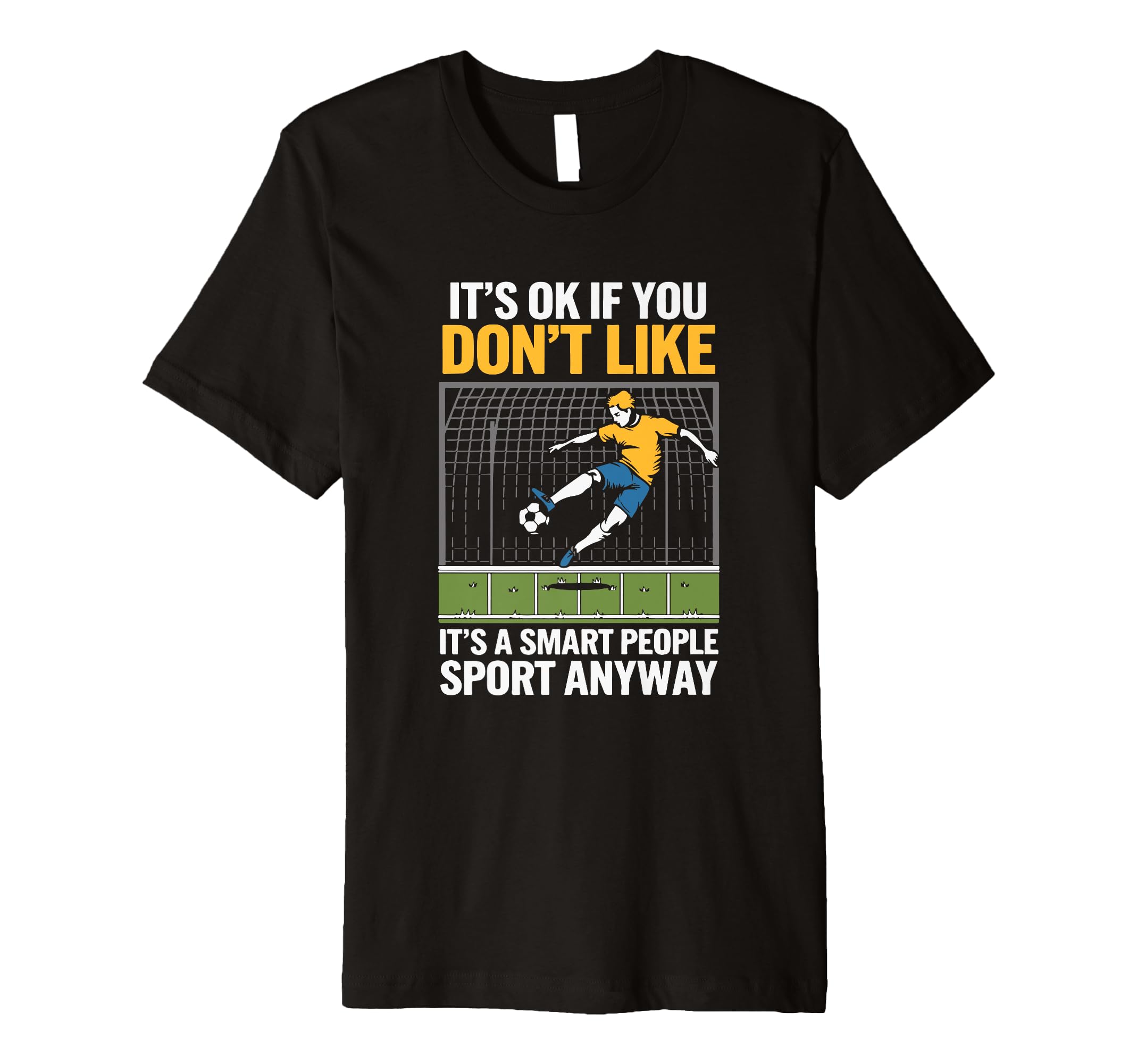 Its Ok If You Dont Like Soccer Its T-Shirt - Graphic Print for Adults - T-Shirt, Sweatshirt, Hoodie