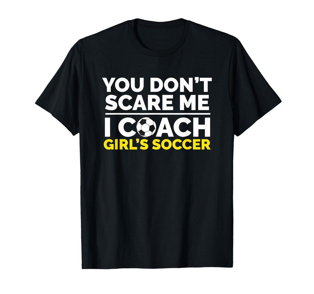 Soccer Coach You Dont Scare Me I Coach T-Shirt - Unique Graphic for Adults - T-Shirt, Sweatshirt, Hoodie