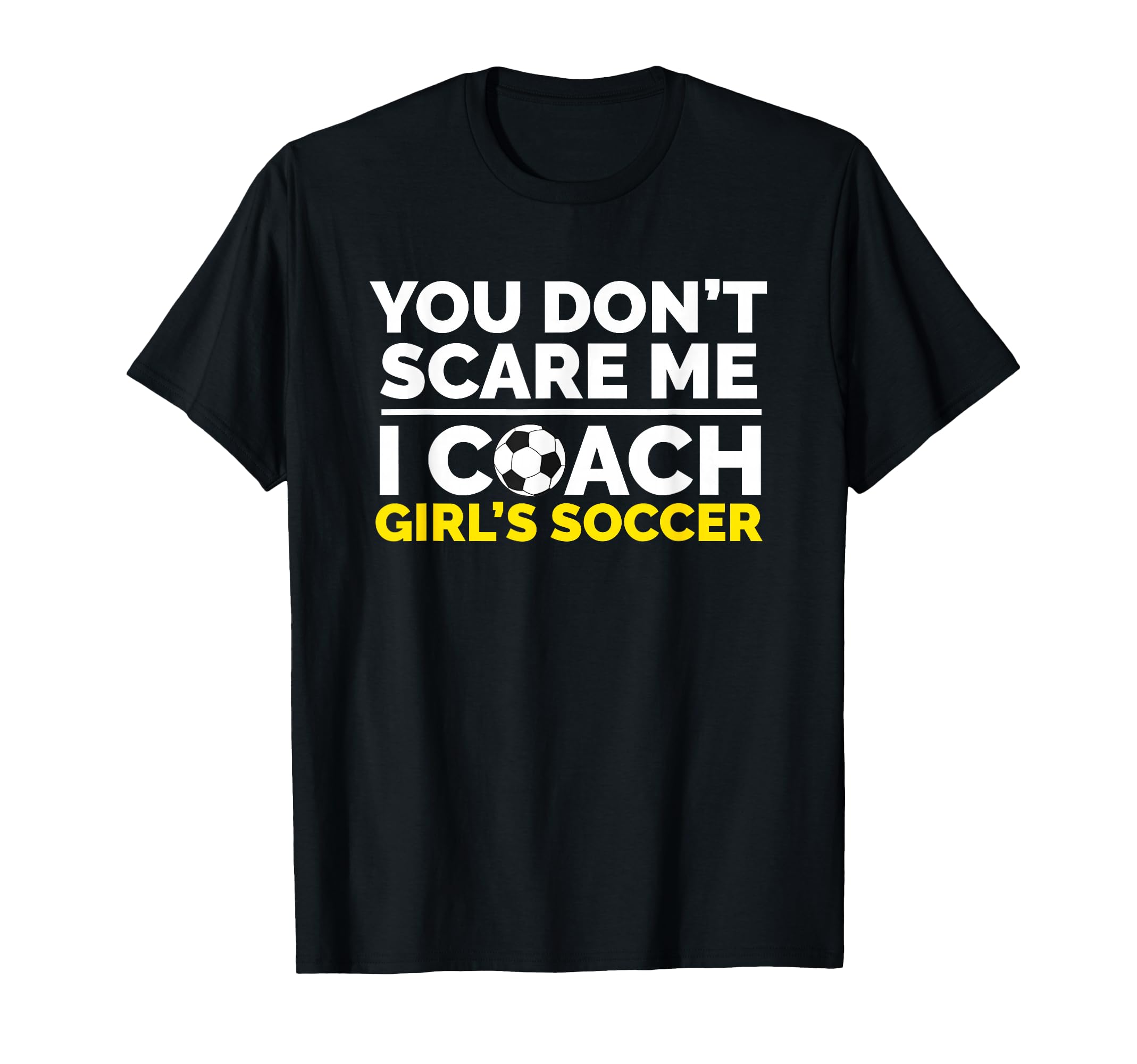 Soccer Coach You Dont Scare Me I Coach T-Shirt - Unique Graphic for Adults - T-Shirt, Sweatshirt, Hoodie