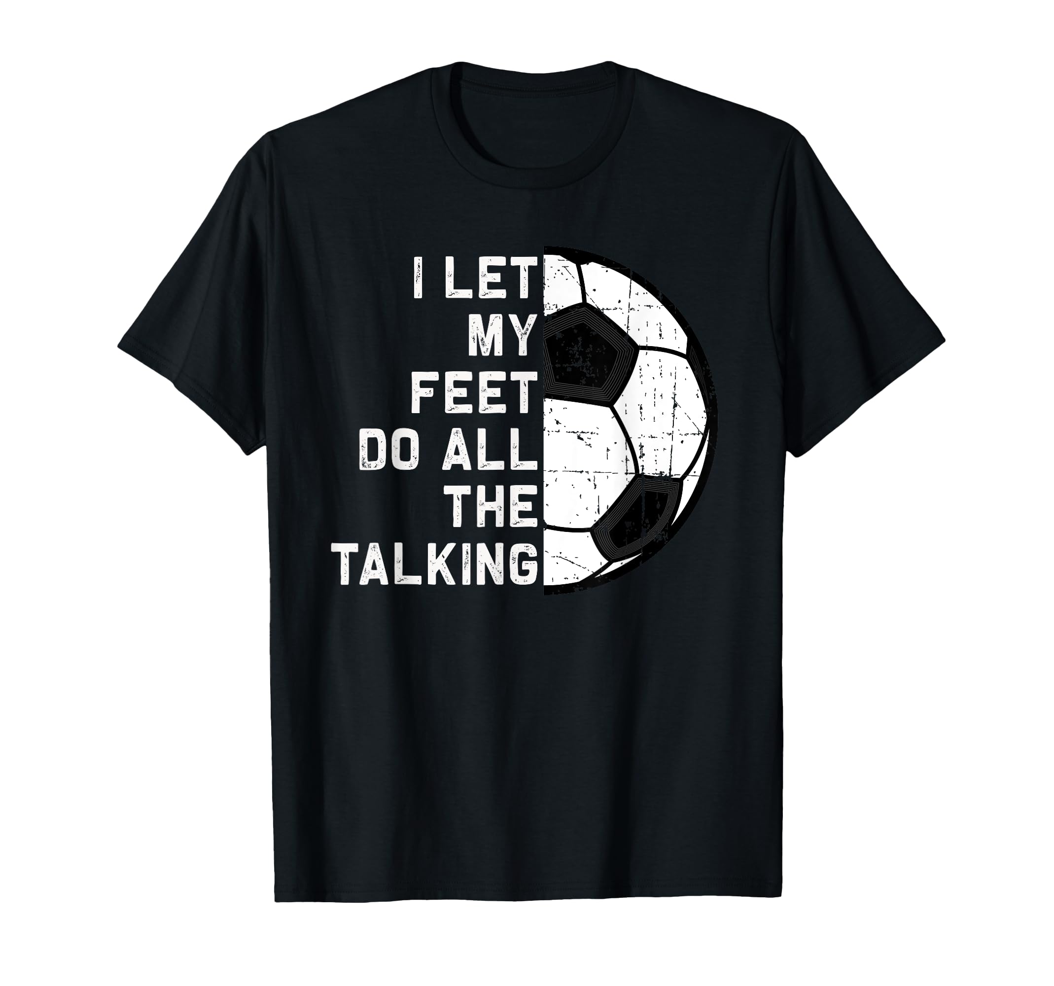 I Let My Feet Do Talking Soccer Goal Gift T-Shirt - Minimalist Print Unisex - T-Shirt, Sweatshirt, Hoodie