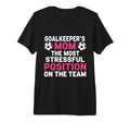 Goalkeepers Mom Most Stressful Position T-Shirt - Trendy Graphic Unisex - T-Shirt, Sweatshirt, Hoodie