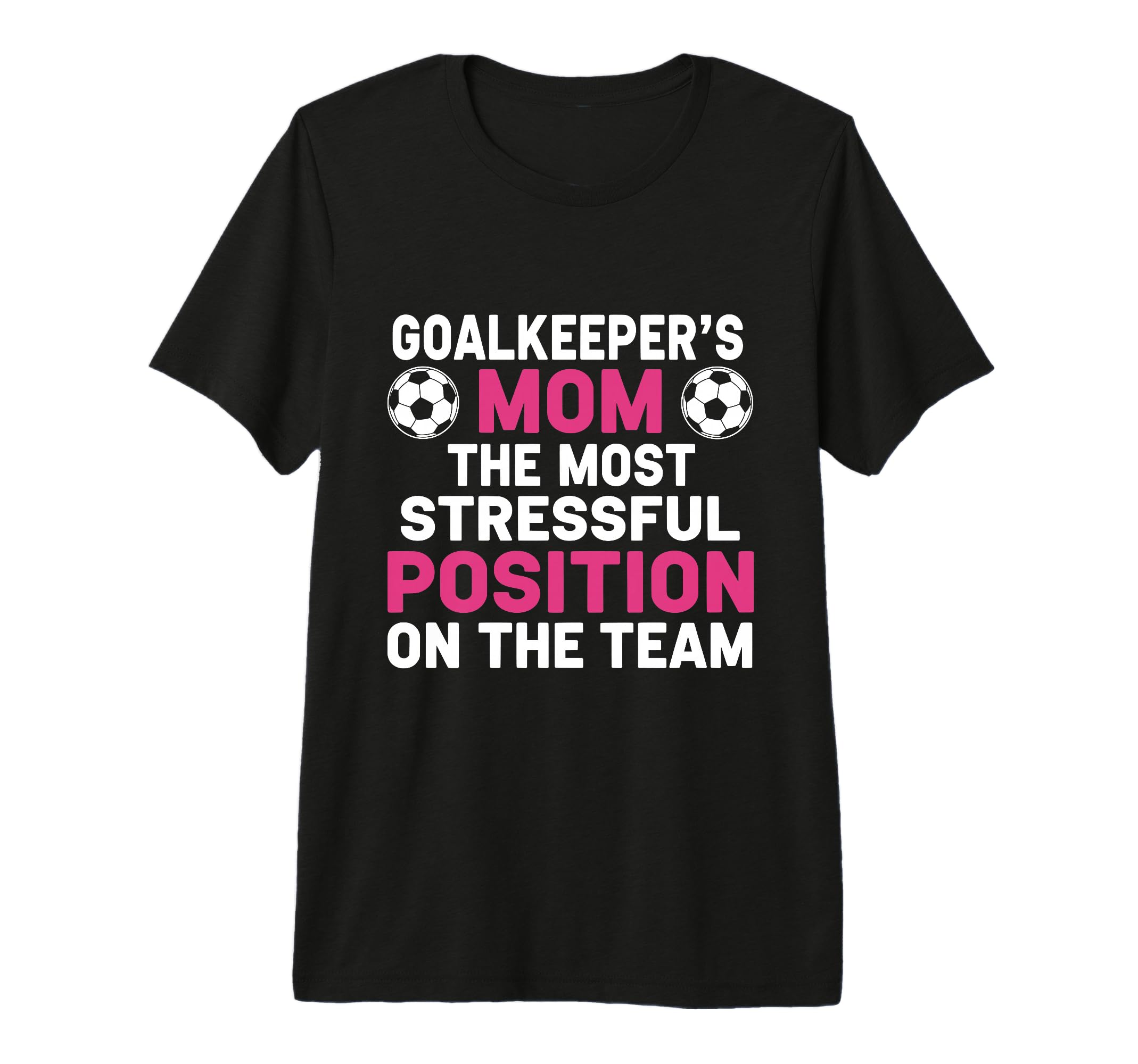 Goalkeepers Mom Most Stressful Position T-Shirt - Trendy Graphic Unisex - T-Shirt, Sweatshirt, Hoodie