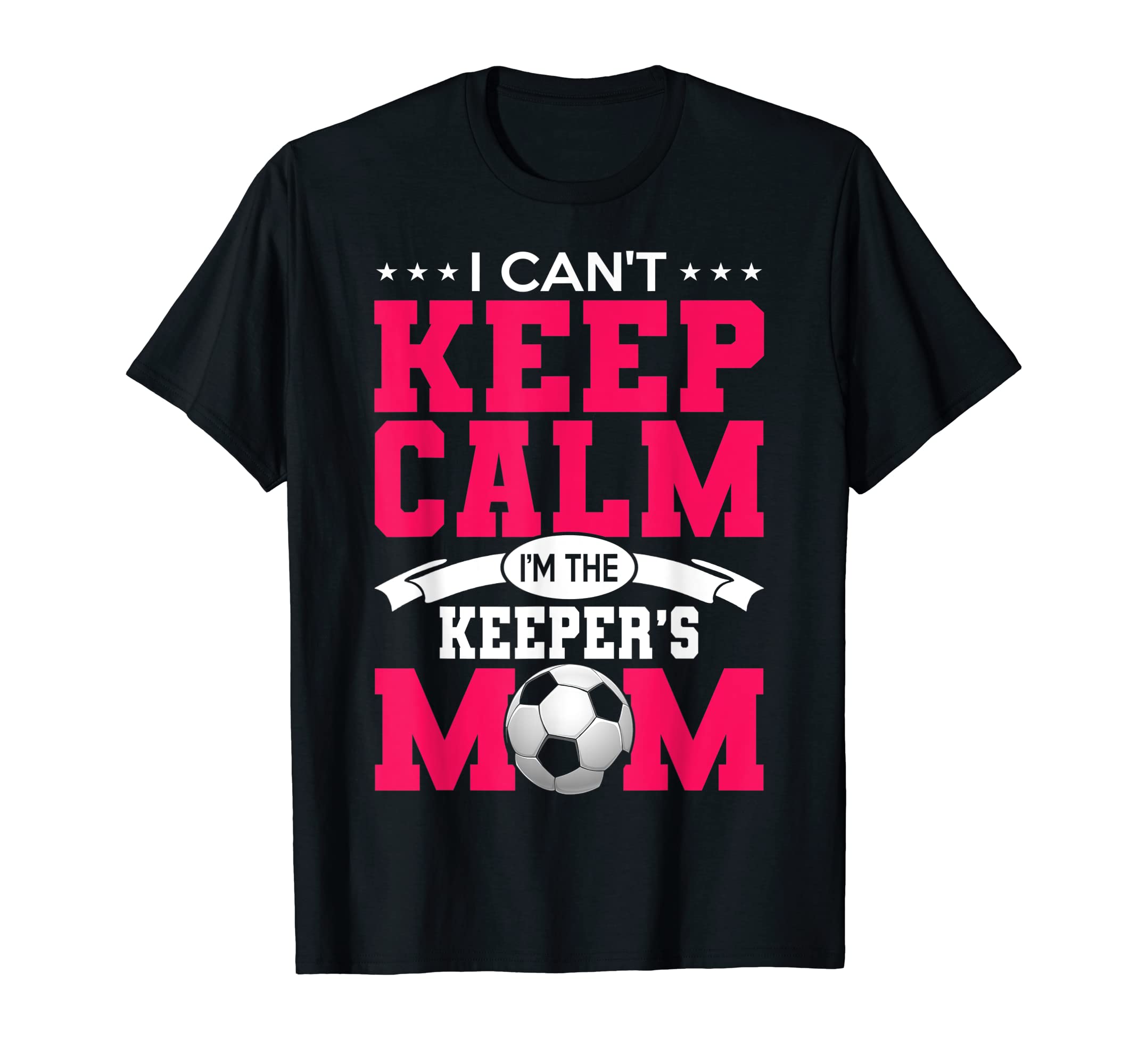 I Cant Keep Calm Im Keepers Mom Soccer T-Shirt - Trendy Graphic Men Women - T-Shirt, Sweatshirt, Hoodie