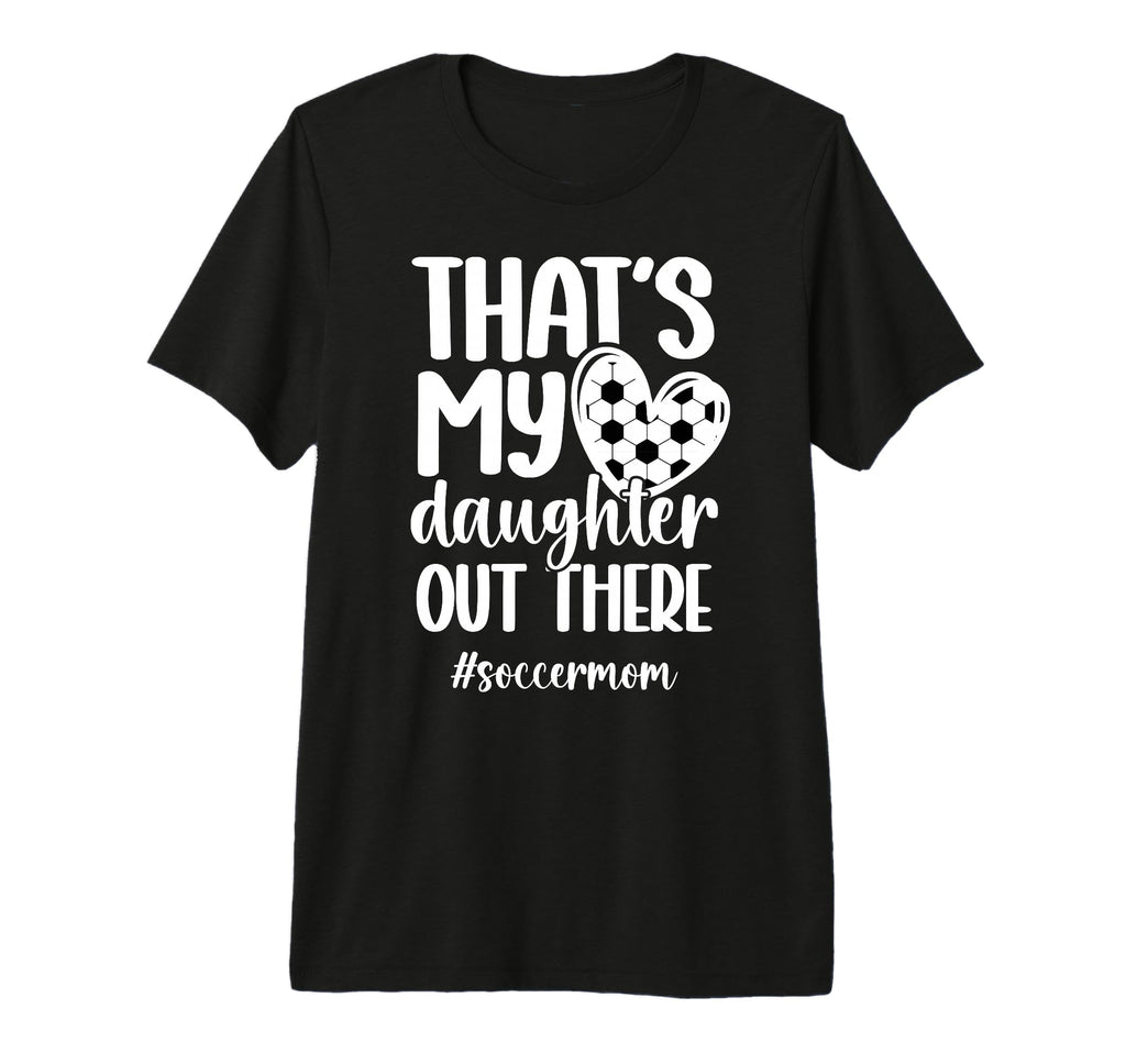 Thats My Daughter Soccer Mom Soccer T-Shirt - Aesthetic Graphic Unisex - T-Shirt, Sweatshirt, Hoodie