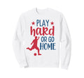 Play Hard Soccer Fan Training Sweatshirt - Streetwear Style Men Women - T-Shirt, Sweatshirt, Hoodie