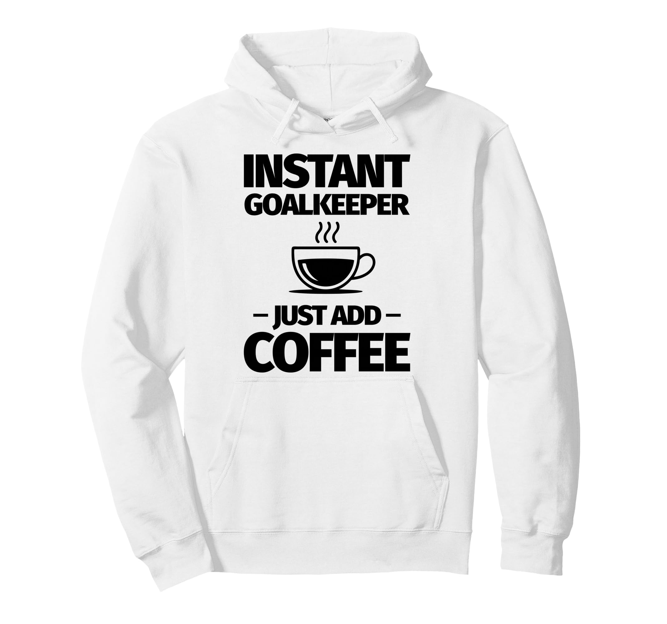 Instant Goalkeeper Just Add Coffee Hoodie - Casual Everyday Wear Men Women - T-Shirt, Sweatshirt, Hoodie