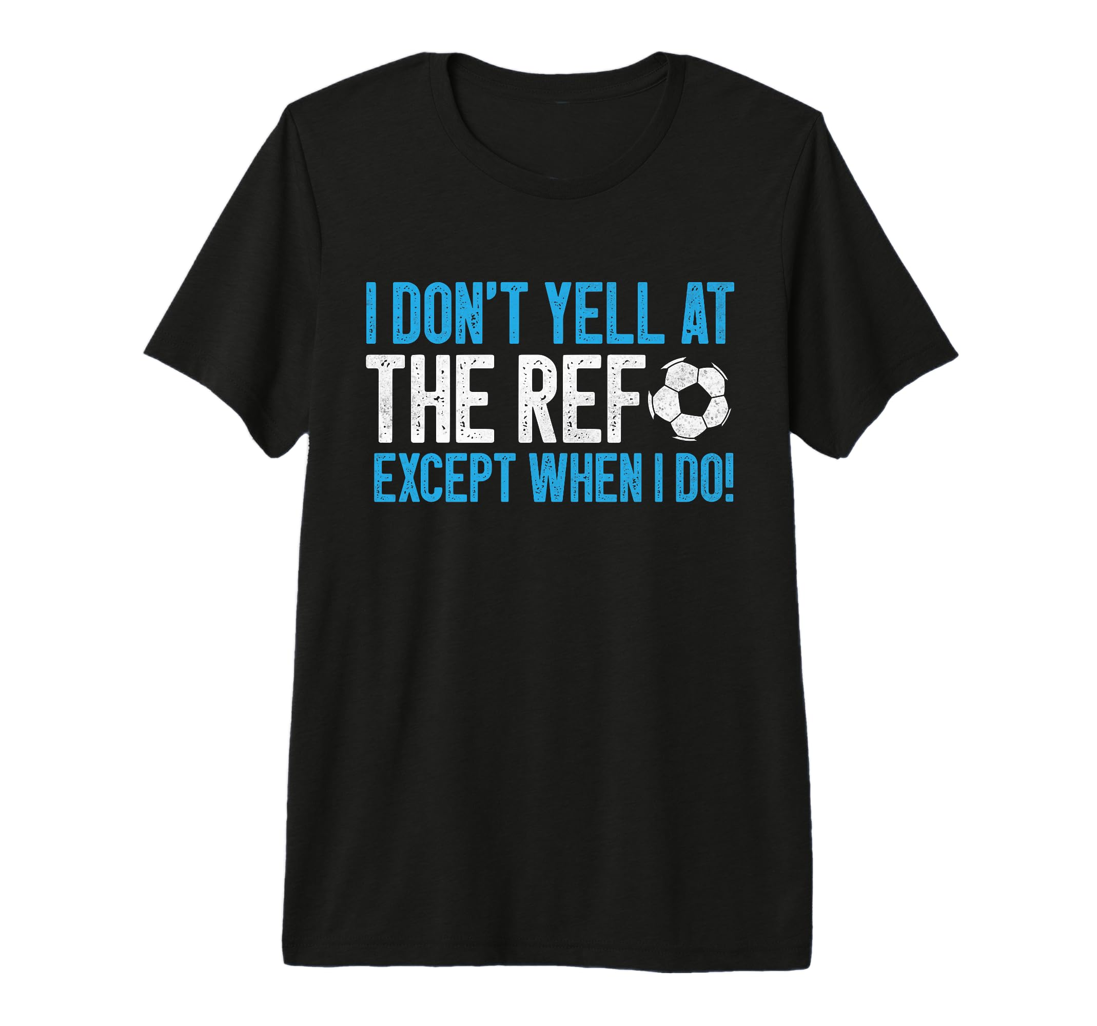 I Dont Yell Ref Except When I Do T-Shirt - Fun Novelty Design Men Women - T-Shirt, Sweatshirt, Hoodie